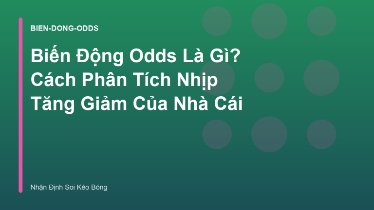 Biến Động Odds Là Gì? Cách Phân Tích Nhịp Tăng Giảm Của Nhà Cái