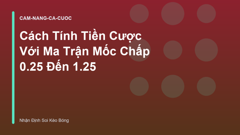 Cách Tính Tiền Cược Với Ma Trận Mốc Chấp 0.25 Đến 1.25