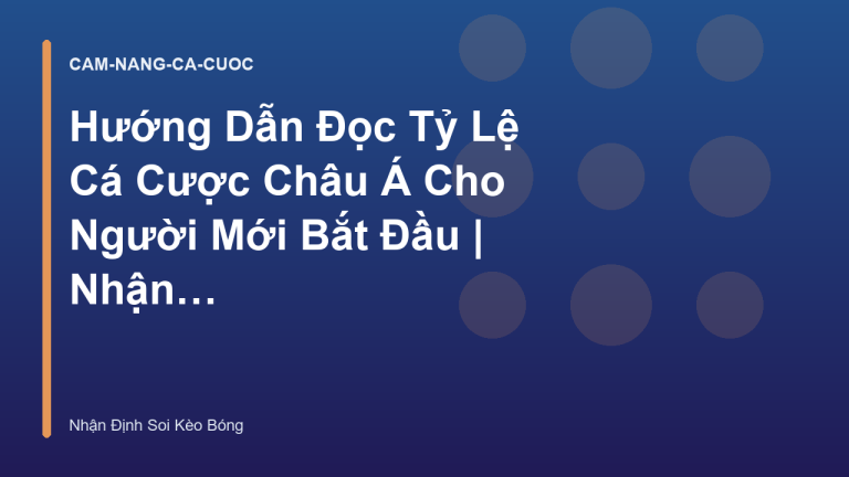 Hướng Dẫn Đọc Tỷ Lệ Cá Cược Châu Á Cho Người Mới Bắt Đầu | Nhận Định Soi Kèo Bóng