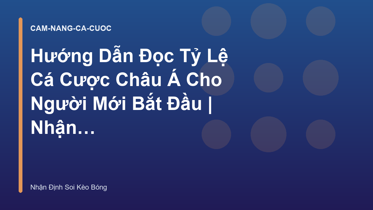 Hướng Dẫn Đọc Tỷ Lệ Cá Cược Châu Á Cho Người Mới Bắt Đầu | Nhận Định Soi Kèo Bóng