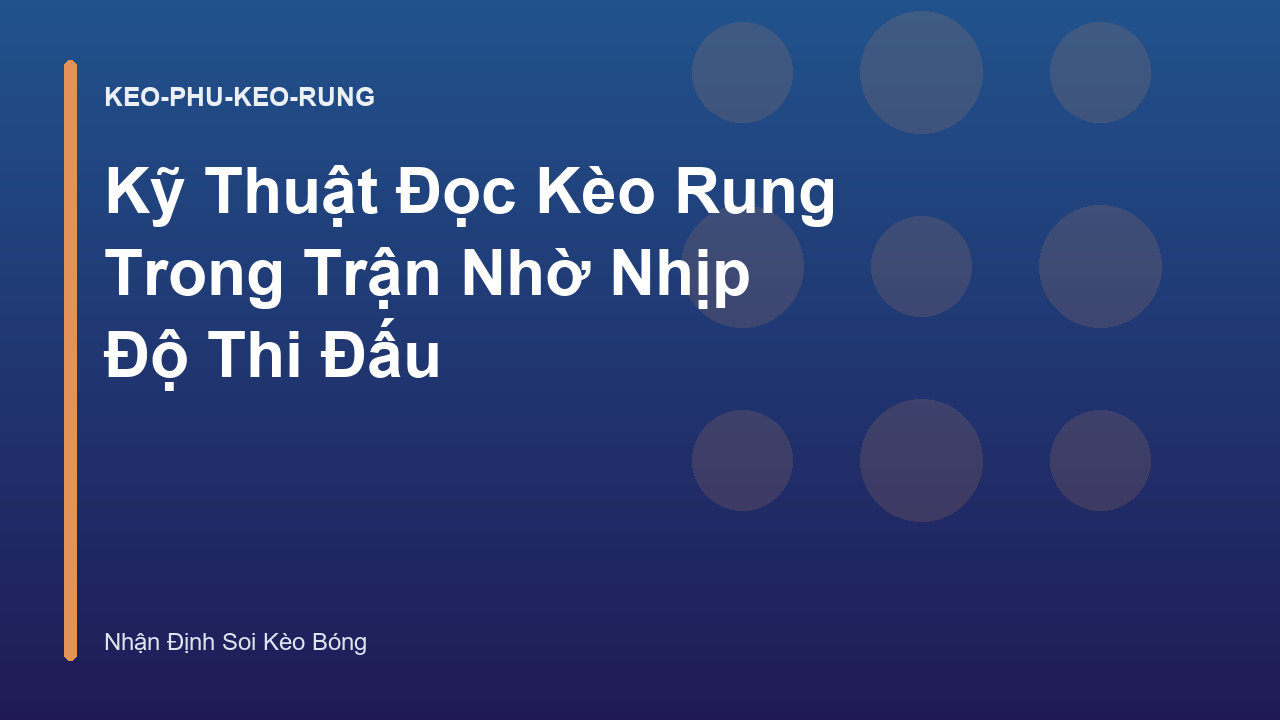 Kỹ Thuật Đọc Kèo Rung Trong Trận Nhờ Nhịp Độ Thi Đấu